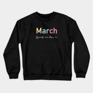 legends are born in  march Crewneck Sweatshirt